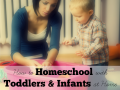 How to Homeschool with Toddlers & Infants at Home